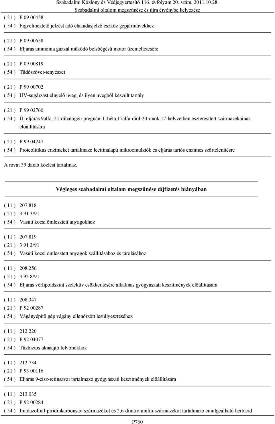 17-helyzetben észteresített származékainak előállítására ( 21 ) P 99 04247 ( 54 ) Proteolitikus enzimeket tartalmazó lecitinalapú mikroemulziók és eljárás tartós enzimes szőrtelenítésre A rovat 39