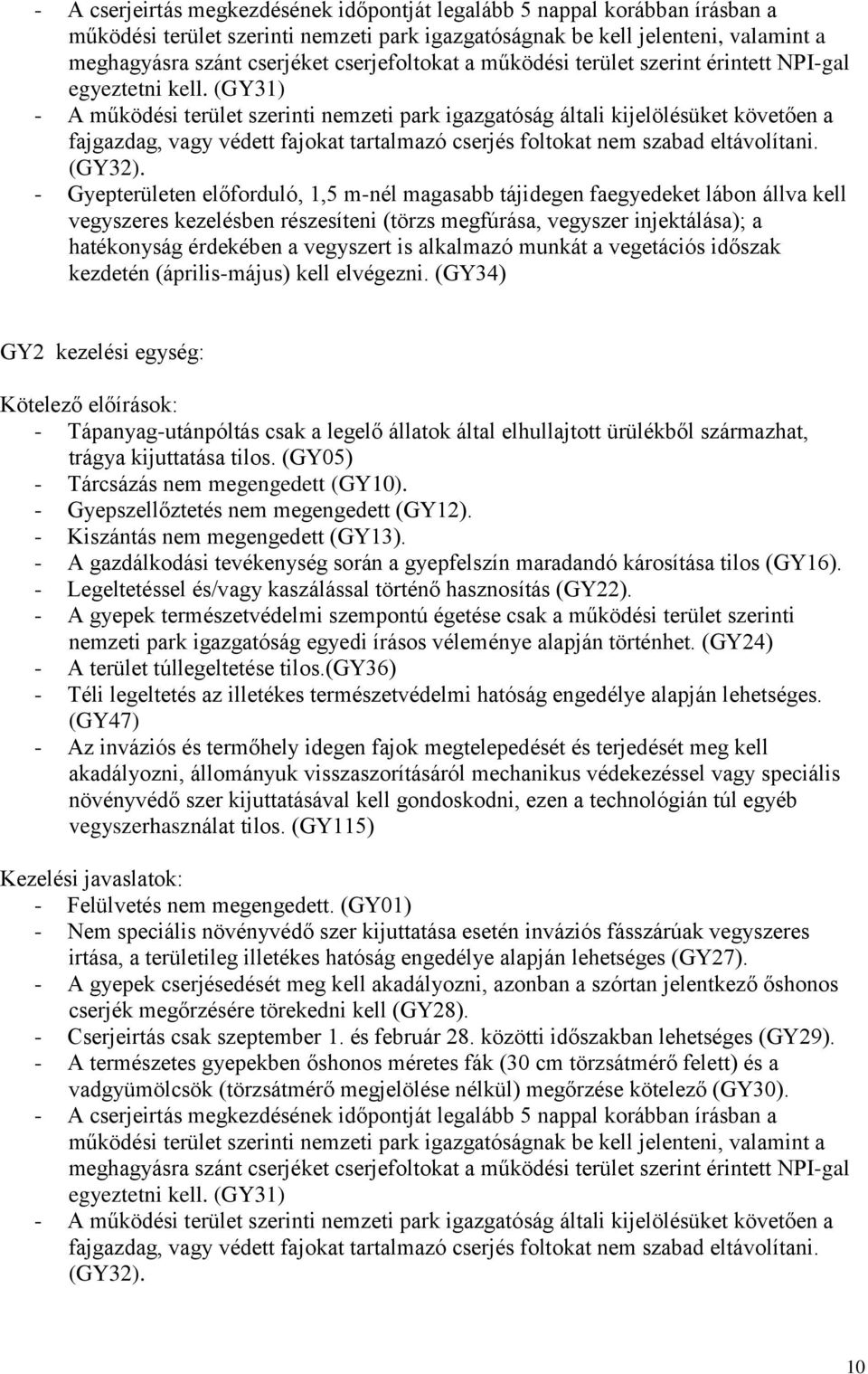 (GY31) - A működési terület szerinti nemzeti park igazgatóság általi kijelölésüket követően a fajgazdag, vagy védett fajokat tartalmazó cserjés foltokat nem szabad eltávolítani. (GY32).