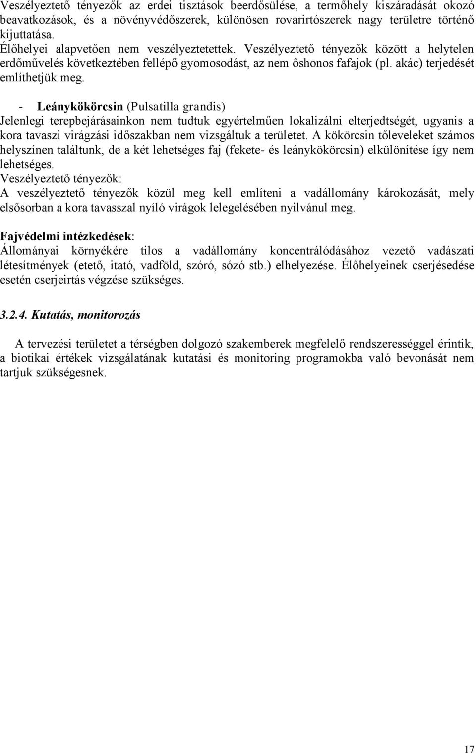 - Leánykökörcsin (Pulsatilla grandis) Jelenlegi terepbejárásainkon nem tudtuk egyértelműen lokalizálni elterjedtségét, ugyanis a kora tavaszi virágzási időszakban nem vizsgáltuk a területet.