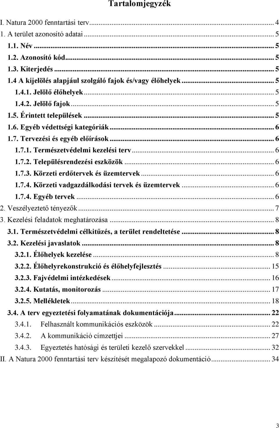 .. 6 1.7.2. Településrendezési eszközök... 6 1.7.3. Körzeti erdőtervek és üzemtervek... 6 1.7.4. Körzeti vadgazdálkodási tervek és üzemtervek... 6 1.7.4. Egyéb tervek... 6 2. Veszélyeztető tényezők.