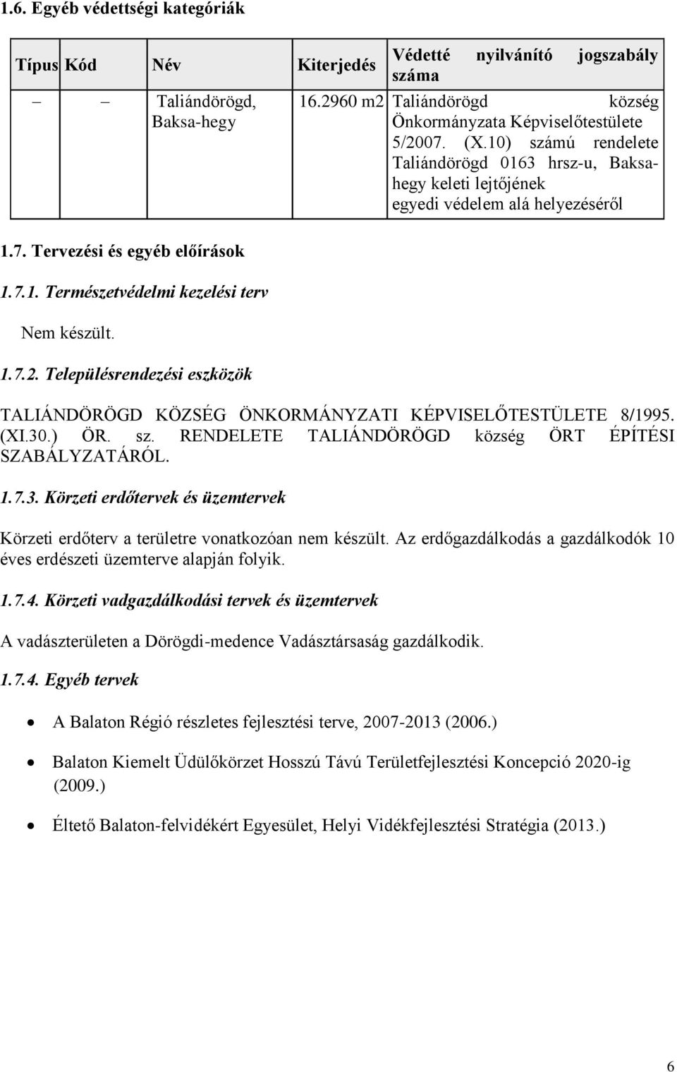 Településrendezési eszközök TALIÁNDÖRÖGD KÖZSÉG ÖNKORMÁNYZATI KÉPVISELŐTESTÜLETE 8/1995. (XI.30.) ÖR. sz. RENDELETE TALIÁNDÖRÖGD község ÖRT ÉPÍTÉSI SZABÁLYZATÁRÓL. 1.7.3. Körzeti erdőtervek és üzemtervek Körzeti erdőterv a területre vonatkozóan nem készült.