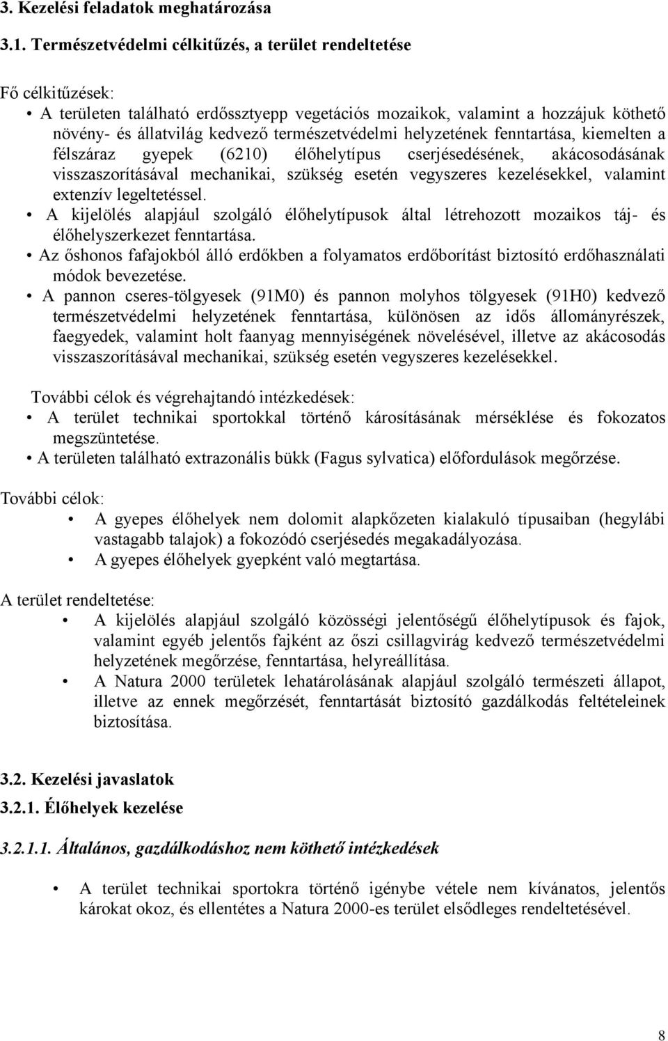 helyzetének fenntartása, kiemelten a félszáraz gyepek (6210) élőhelytípus cserjésedésének, akácosodásának visszaszorításával mechanikai, szükség esetén vegyszeres kezelésekkel, valamint extenzív