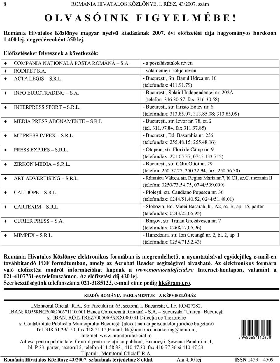 R.L. - Bucureşti, Str. Banul Udrea nr. 10 (telefon/fax: 411.91.79) INFO EUROTRADING S.A. - Bucureşti, Splaiul Independenţei nr. 202A (telefon: 316.30.57, fax: 316.30.58) INTERPRESS SPORT S.R.L. - Bucureşti, str.