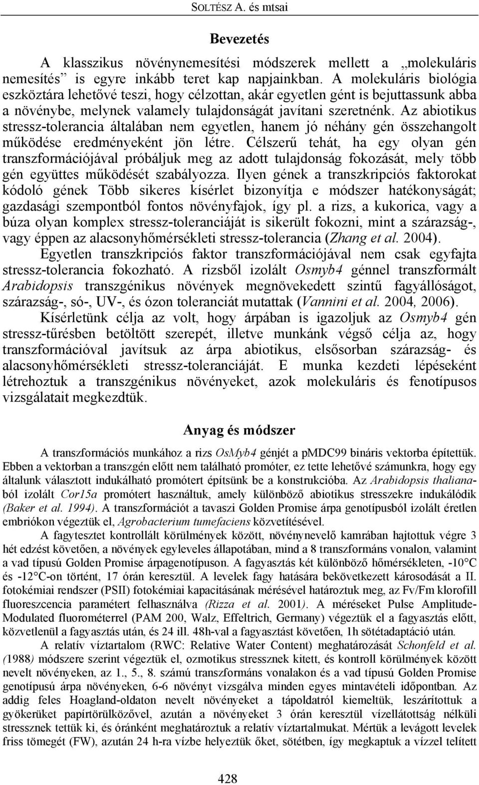 Az abiotikus stressz-tolerancia általában nem egyetlen, hanem jó néhány gén összehangolt működése eredményeként jön létre.