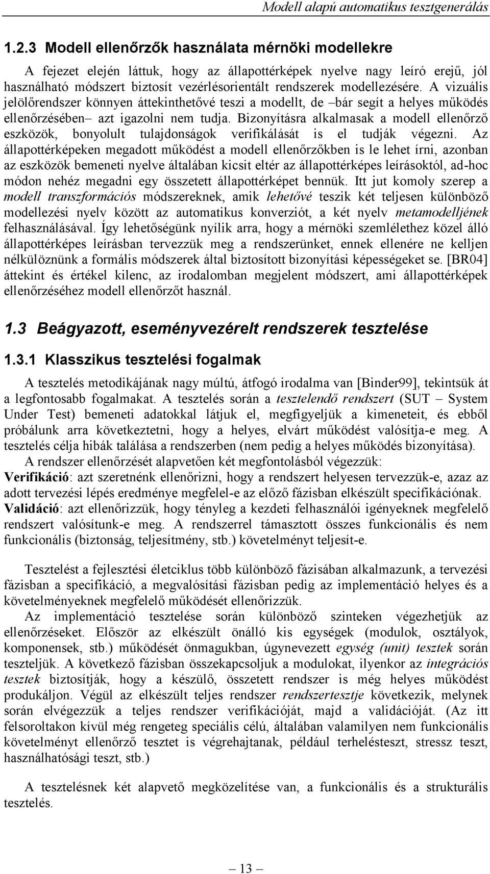 Bizonyításra alkalmasak a modell ellenőrző eszközök, bonyolult tulajdonságok verifikálását is el tudják végezni.