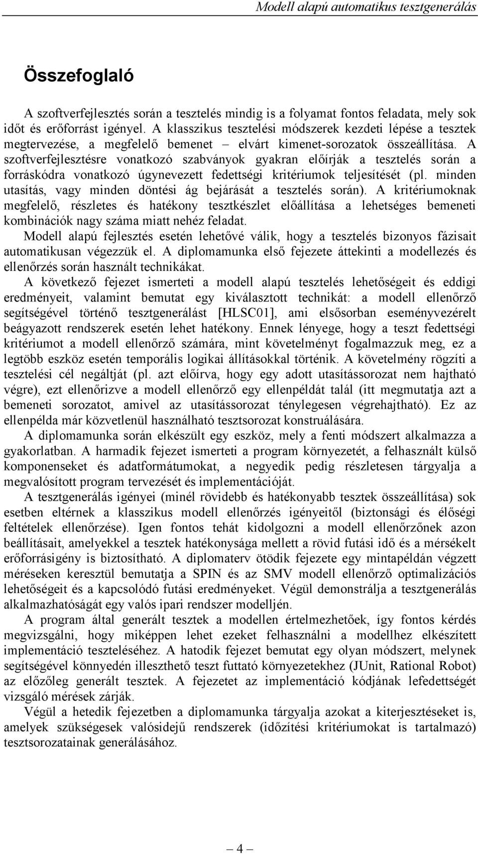 A szoftverfejlesztésre vonatkozó szabványok gyakran előírják a tesztelés során a forráskódra vonatkozó úgynevezett fedettségi kritériumok teljesítését (pl.