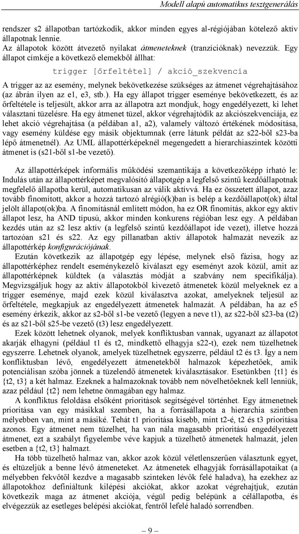 e3, stb.). Ha egy állapot trigger eseménye bekövetkezett, és az őrfeltétele is teljesült, akkor arra az állapotra azt mondjuk, hogy engedélyezett, ki lehet választani tüzelésre.