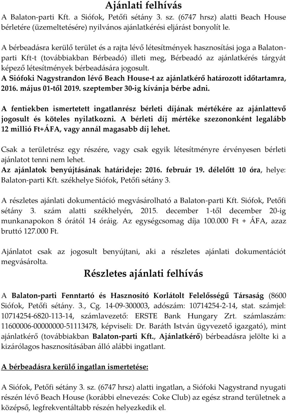 bérbeadására jogosult. A Siófoki Nagystrandon lévő Beach House-t az ajánlatkérő határozott időtartamra, 2016. május 01-től 2019. szeptember 30-ig kívánja bérbe adni.