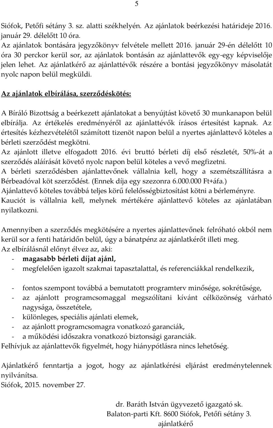 Az ajánlatkérő az ajánlattévők részére a bontási jegyzőkönyv másolatát nyolc napon belül megküldi.