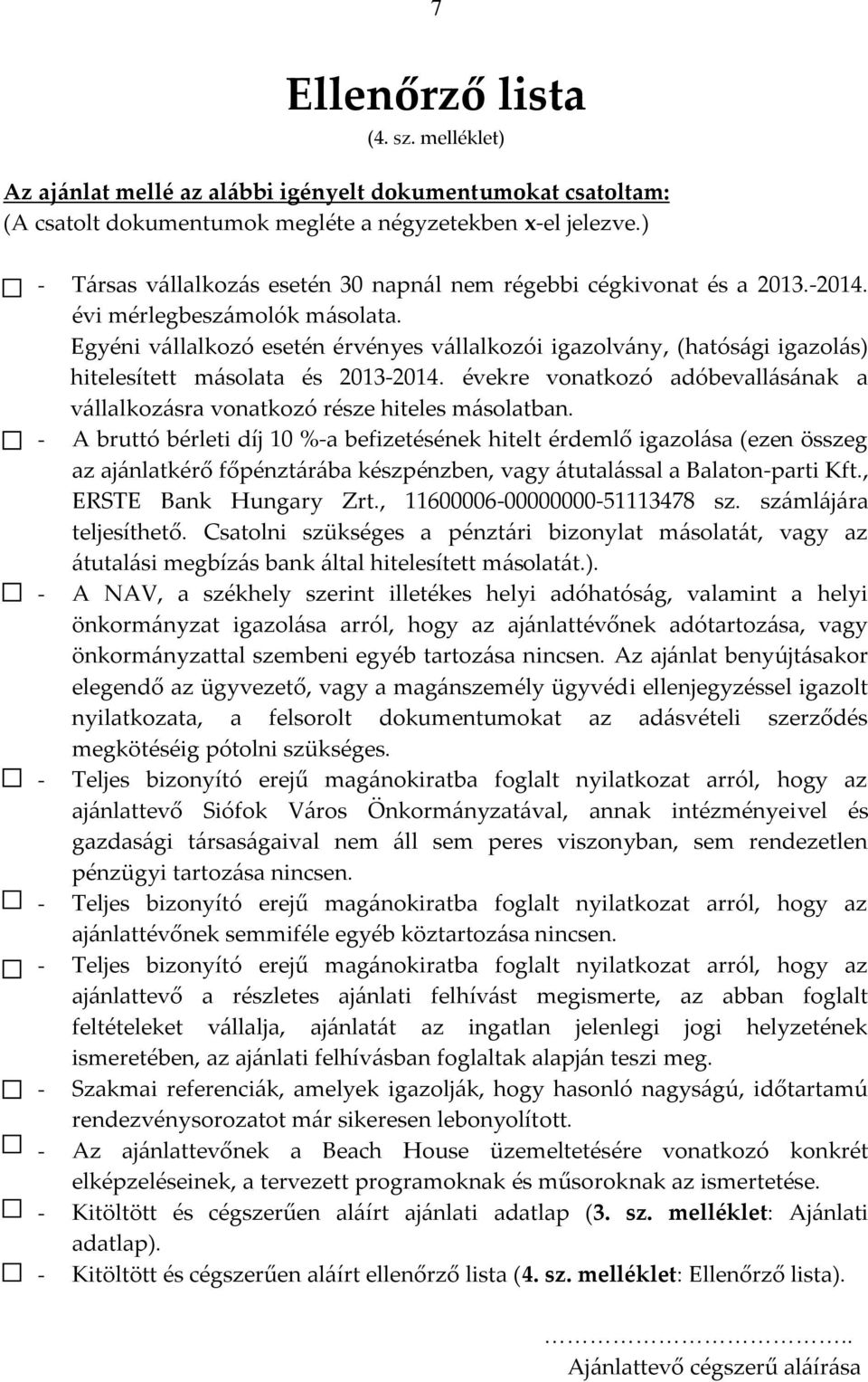 Egyéni vállalkozó esetén érvényes vállalkozói igazolvány, (hatósági igazolás) hitelesített másolata és 2013-2014. évekre vonatkozó adóbevallásának a vállalkozásra vonatkozó része hiteles másolatban.