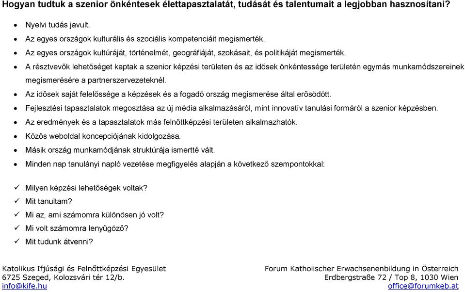 A résztvevők lehetőséget kaptak a szenior képzési területen és az idősek önkéntessége területén egymás munkamódszereinek megismerésére a partnerszervezeteknél.