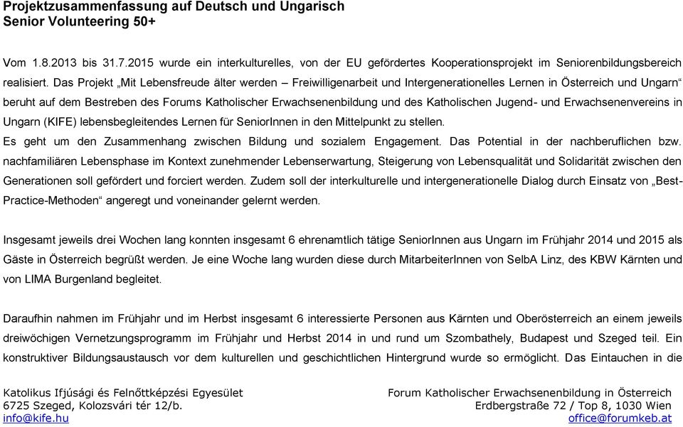 Das Projekt Mit Lebensfreude älter werden Freiwilligenarbeit und Intergenerationelles Lernen in Österreich und Ungarn beruht auf dem Bestreben des Forums Katholischer Erwachsenenbildung und des