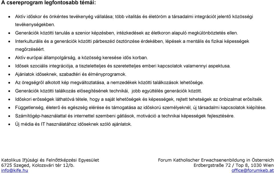 Interkulturális és a generációk közötti párbeszéd ösztönzése érdekében, lépések a mentális és fizikai képességek megőrzéséért. Aktív európai állampolgárság, a közösség keresése idős korban.