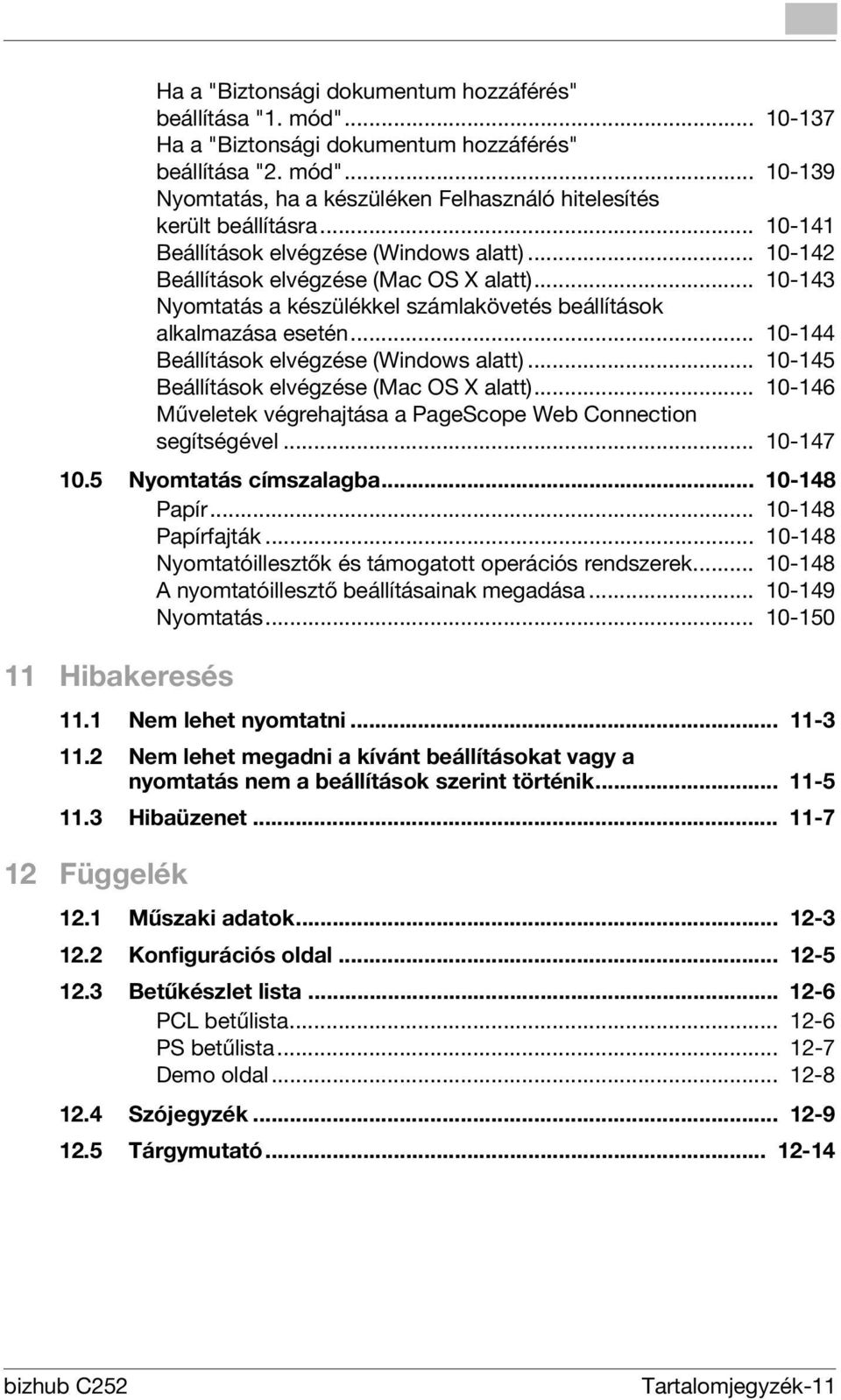 .. 10-144 Beállítások elvégzése (Windows alatt)... 10-145 Beállítások elvégzése (Mac OS X alatt)... 10-146 Műveletek végrehajtása a PageScope Web Connection segítségével... 10-147 10.