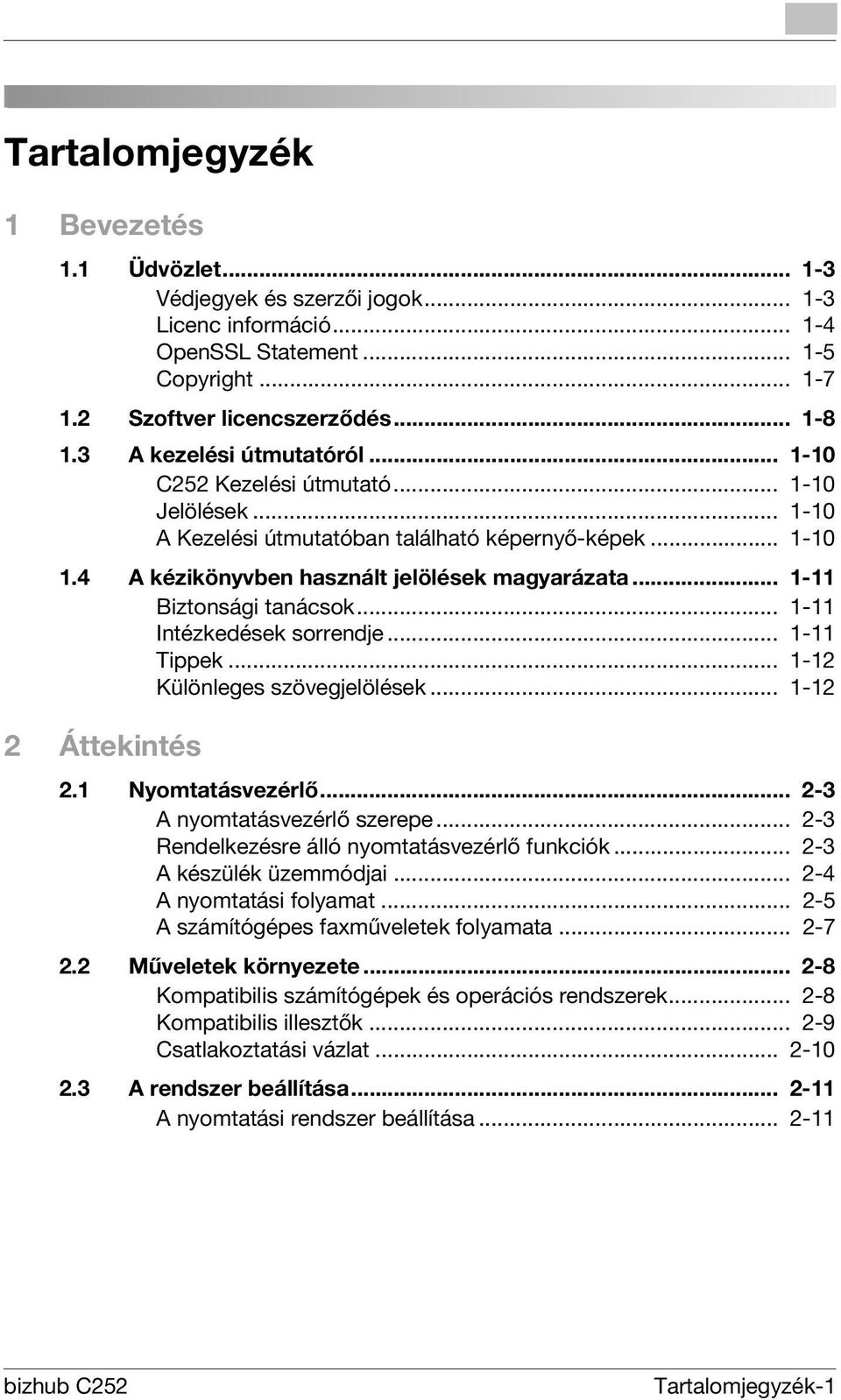 .. 1-11 Biztonsági tanácsok... 1-11 Intézkedések sorrendje... 1-11 Tippek... 1-12 Különleges szövegjelölések... 1-12 2 Áttekintés 2.1 Nyomtatásvezérlő... 2-3 A nyomtatásvezérlő szerepe.