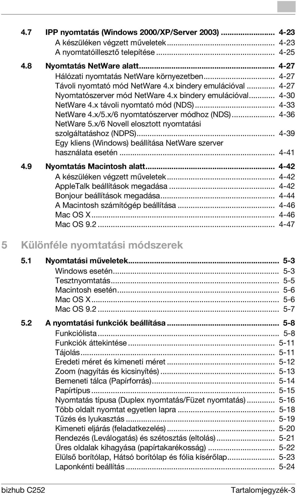 x távoli nyomtató mód (NDS)... 4-33 NetWare 4.x/5.x/6 nyomtatószerver módhoz (NDS)... 4-36 NetWare 5.x/6 Novell elosztott nyomtatási szolgáltatáshoz (NDPS).