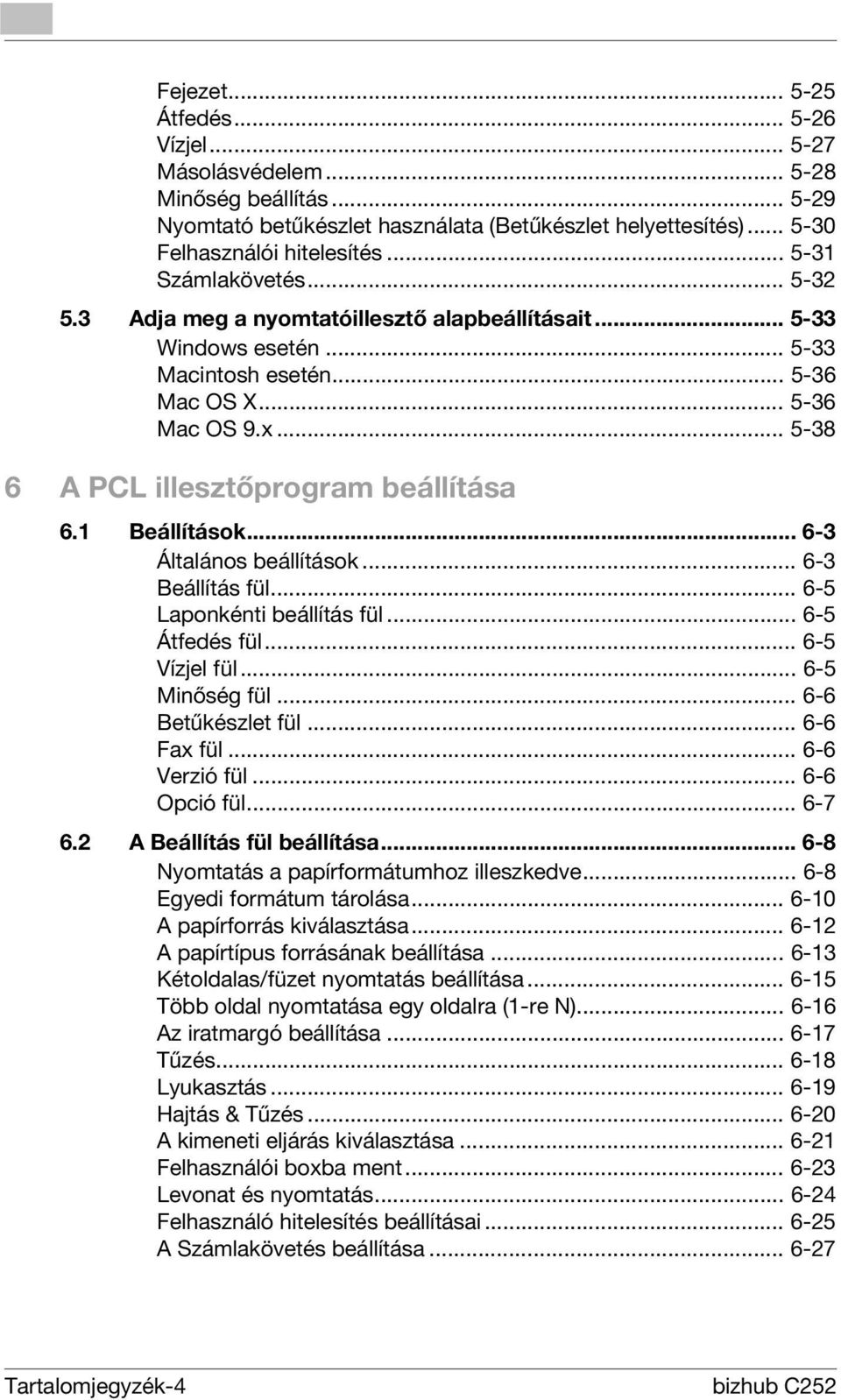 .. 5-38 6 A PCL illesztőprogram beállítása 6.1 Beállítások... 6-3 Általános beállítások... 6-3 Beállítás fül... 6-5 Laponkénti beállítás fül... 6-5 Átfedés fül... 6-5 Vízjel fül... 6-5 Minőség fül.