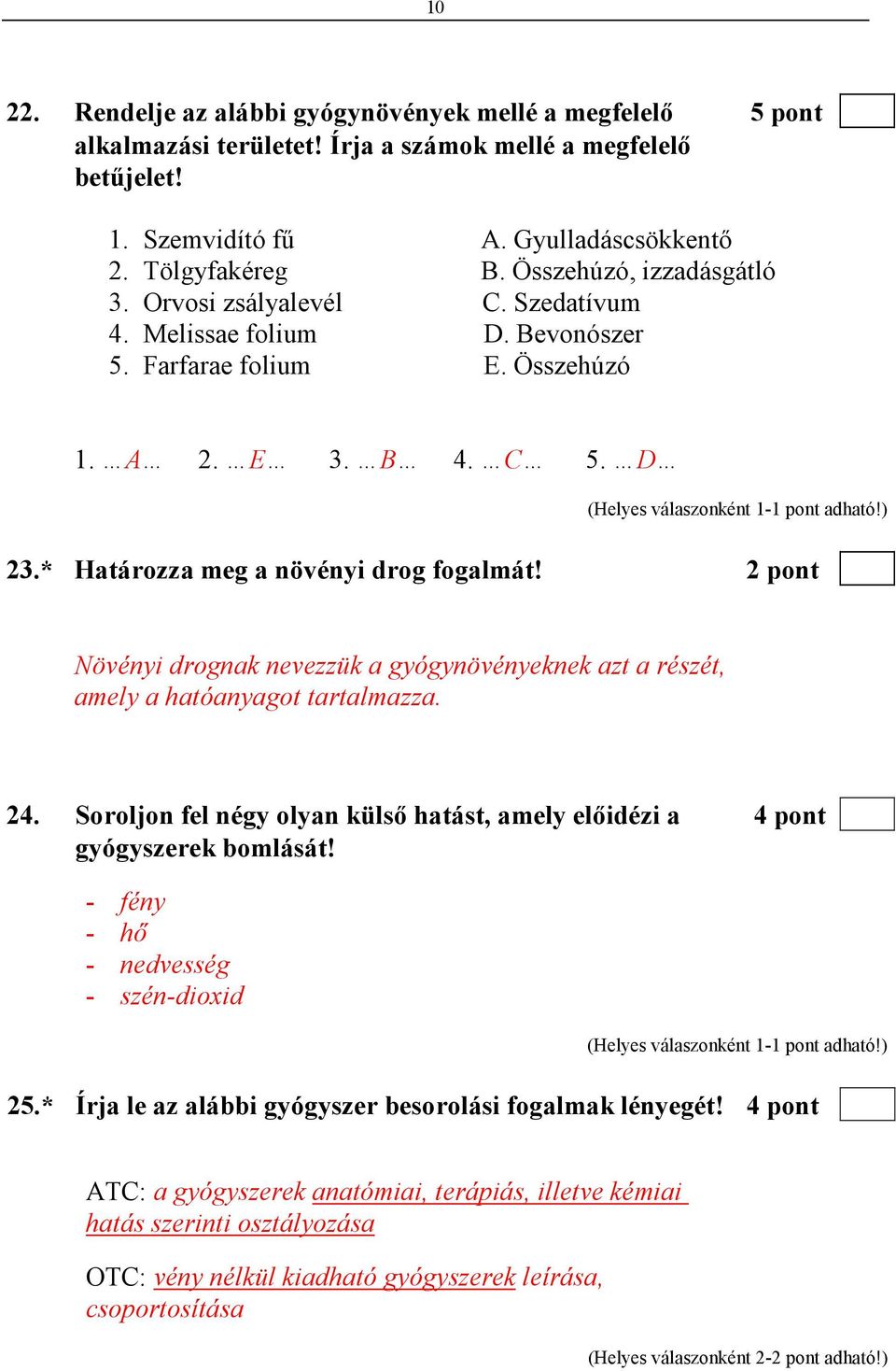 2 pont Növényi drognak nevezzük a gyógynövényeknek azt a részét, amely a hatóanyagot tartalmazza. 24. Soroljon fel négy olyan külsı hatást, amely elıidézi a 4 pont gyógyszerek bomlását!