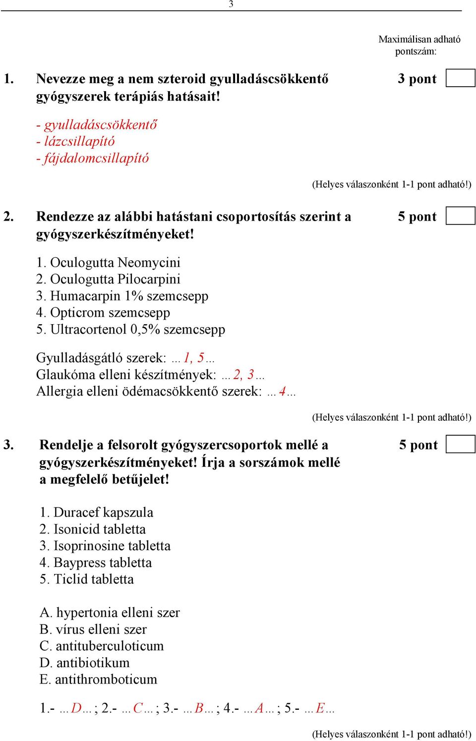 Ultracortenol 0,5% szemcsepp Gyulladásgátló szerek: 1, 5 Glaukóma elleni készítmények: 2, 3 Allergia elleni ödémacsökkentı szerek: 4 3.