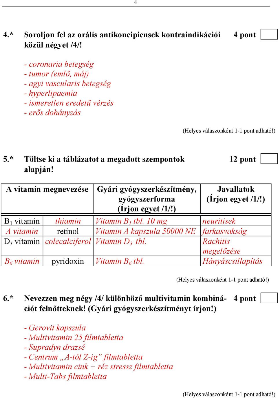 A vitamin megnevezése Gyári gyógyszerkészítmény, gyógyszerforma (Írjon egyet /1/!) Javallatok (Írjon egyet /1/!) B 1 vitamin thiamin Vitamin B 1 tbl.