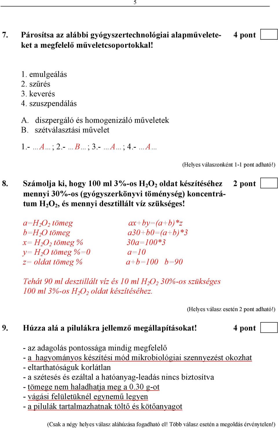 Számolja ki, hogy 100 ml 3%-os H 2 O 2 oldat készítéséhez 2 pont mennyi 30%-os (gyógyszerkönyvi töménység) koncentrátum H 2 O 2, és mennyi desztillált víz szükséges!