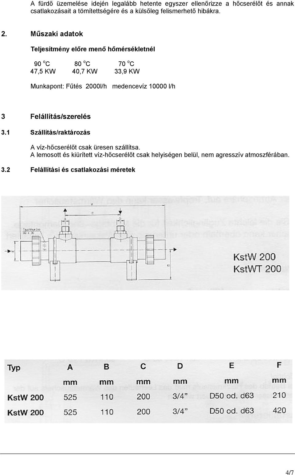 Műszaki adatok Teljesítmény előre menő hőmérsékletnél 90 o C 80 o C 70 o C 47,5 KW 40,7 KW 33,9 KW Munkapont: Fűtés 2000l/h