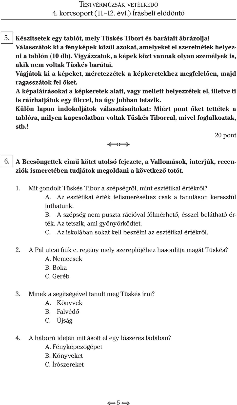 A képaláírásokat a képkeretek alatt, vagy mellett helyezzétek el, illetve ti is ráírhatjátok egy filccel, ha úgy jobban tetszik.