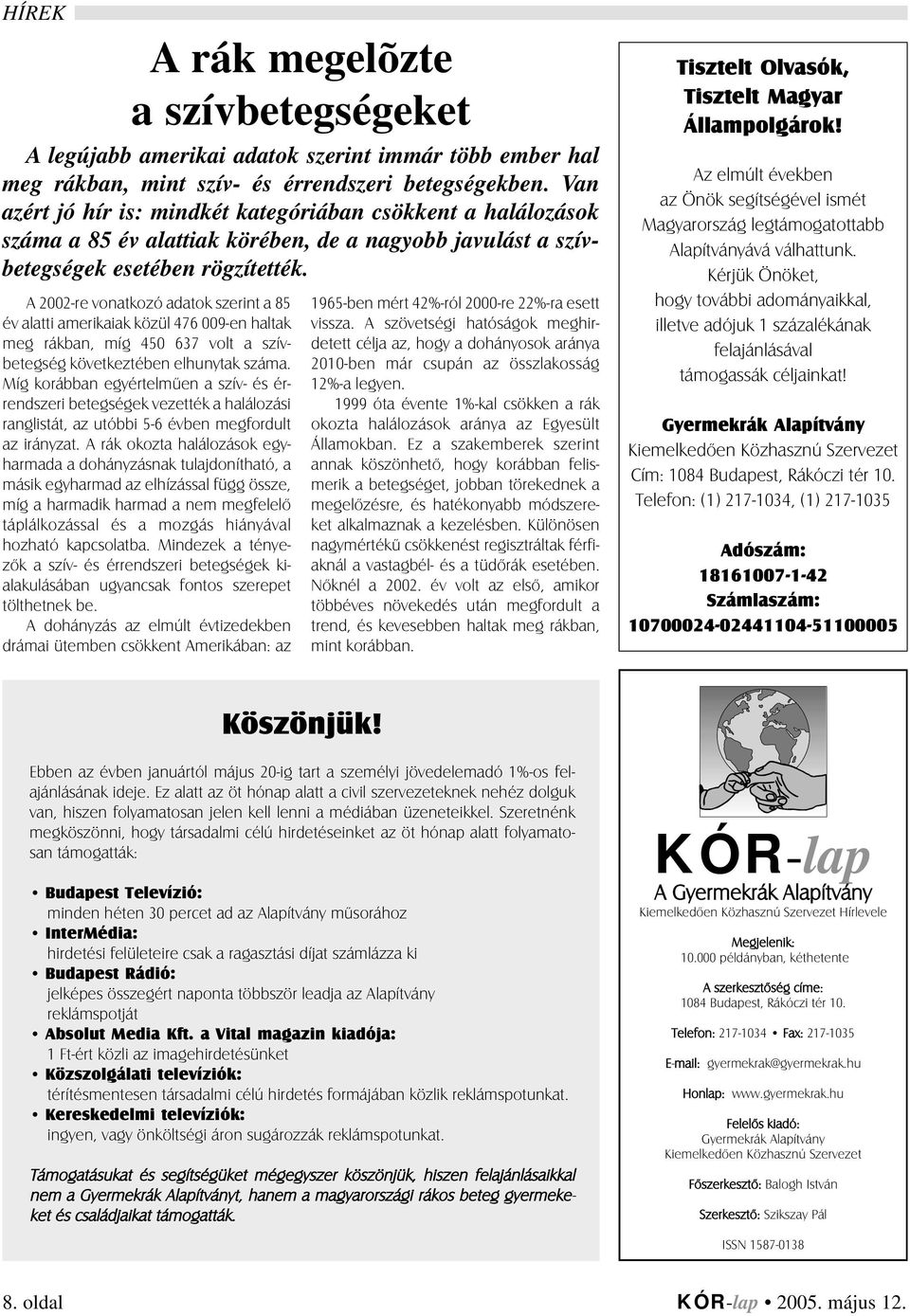 A 2002-re vonatkozó adatok szerint a 85 év alatti amerikaiak közül 476 009-en haltak meg rákban, míg 450 637 volt a szívbetegség következtében elhunytak száma.