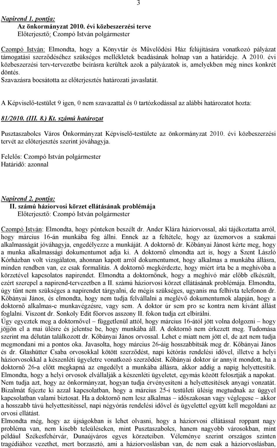 A 2010. évi közbeszerzési terv-tervezetbe beírásra kerültek azok a pályázatok is, amelyekben még nincs konkrét döntés. Szavazásra bocsátotta az előterjesztés határozati javaslatát. 81/2010. (III. 8.) Kt.