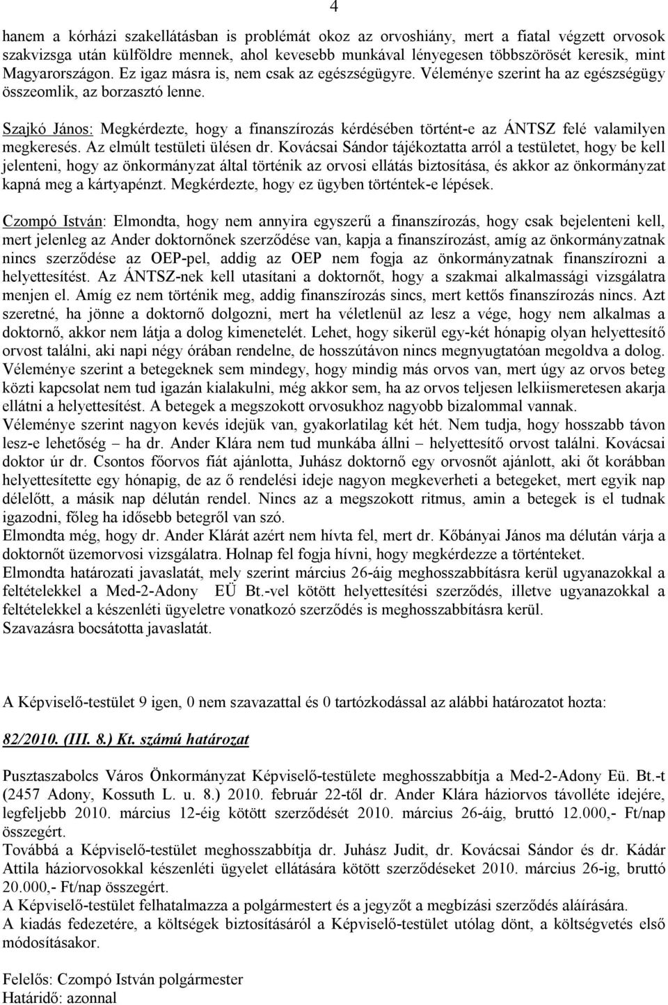 Szajkó János: Megkérdezte, hogy a finanszírozás kérdésében történt-e az ÁNTSZ felé valamilyen megkeresés. Az elmúlt testületi ülésen dr.