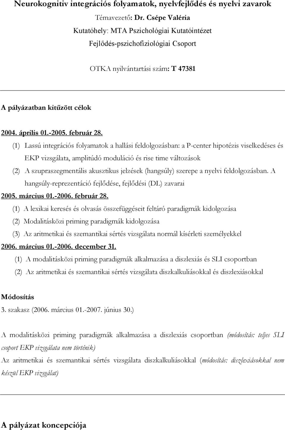 (1) Lassú integrációs folyamatok a hallási feldolgozásban: a P-center hipotézis viselkedéses és EKP vizsgálata, amplitúdó moduláció és rise time változások (2) A szupraszegmentális akusztikus