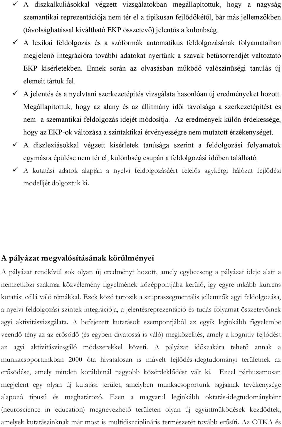 A lexikai feldolgozás és a szóformák automatikus feldolgozásának folyamataiban megjelenő integrációra további adatokat nyertünk a szavak betűsorrendjét változtató EKP kísérletekben.