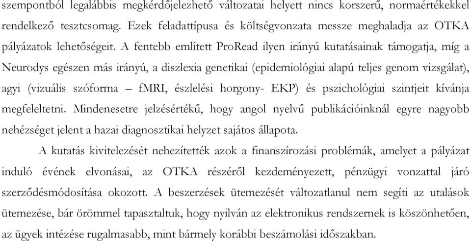 A fentebb említett ProRead ilyen irányú kutatásainak támogatja, míg a Neurodys egészen más irányú, a diszlexia genetikai (epidemiológiai alapú teljes genom vizsgálat), agyi (vizuális szóforma fmri,