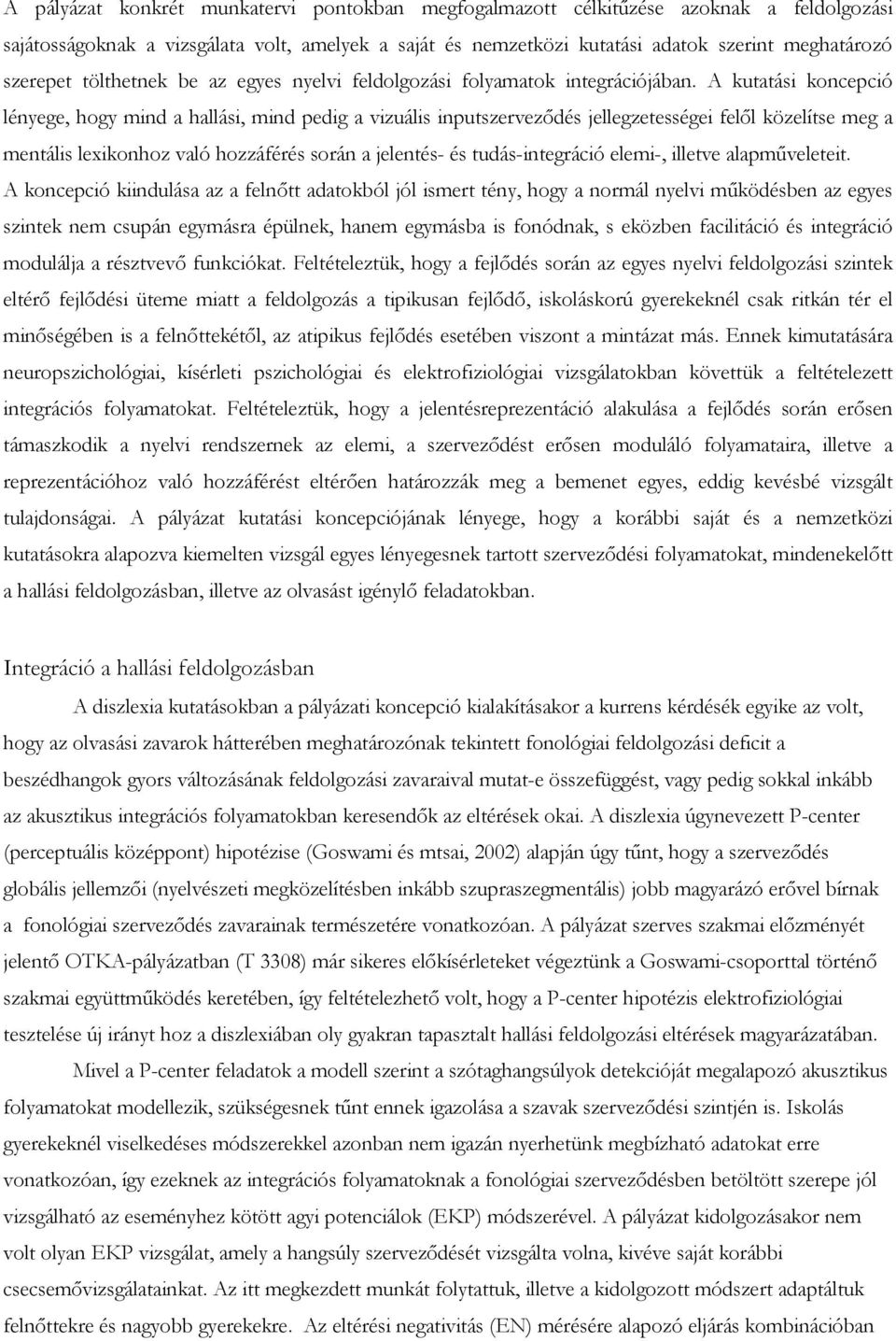 A kutatási koncepció lényege, hogy mind a hallási, mind pedig a vizuális inputszerveződés jellegzetességei felől közelítse meg a mentális lexikonhoz való hozzáférés során a jelentés- és