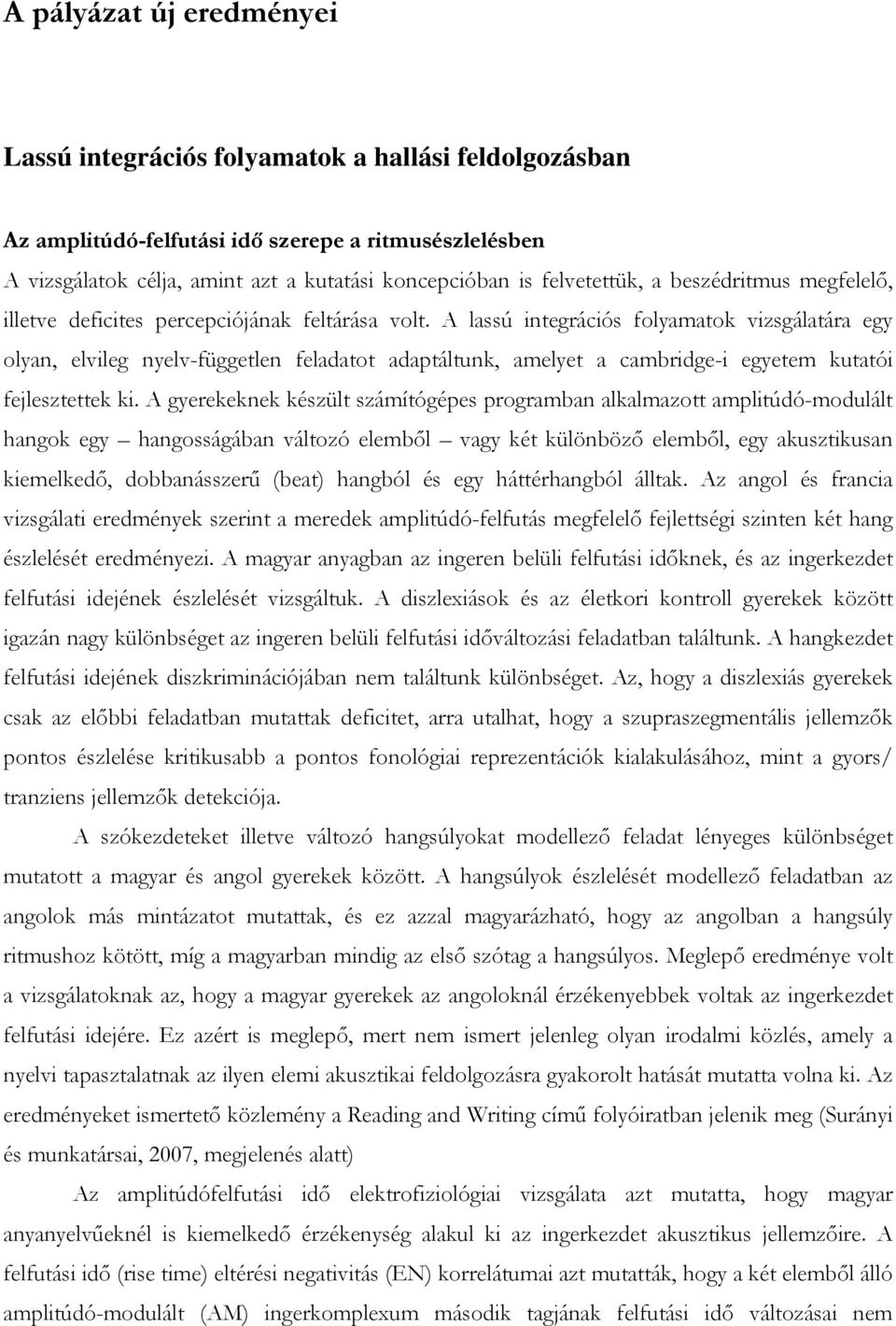 A lassú integrációs folyamatok vizsgálatára egy olyan, elvileg nyelv-független feladatot adaptáltunk, amelyet a cambridge-i egyetem kutatói fejlesztettek ki.