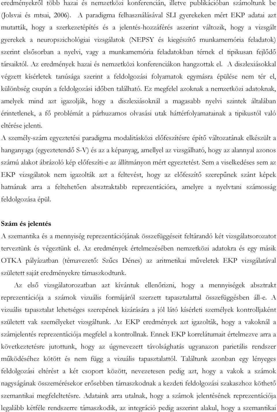 (NEPSY és kiegészítő munkamemória feladatok) szerint elsősorban a nyelvi, vagy a munkamemória feladatokban térnek el tipikusan fejlődő társaiktól.