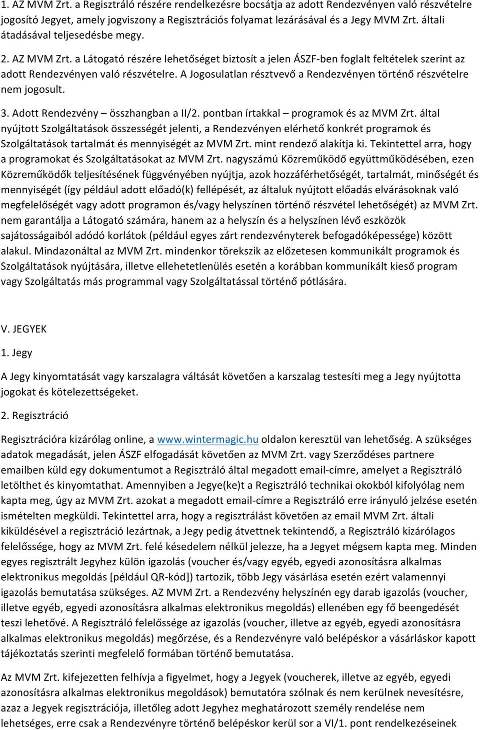 A Jogosulatlan résztvevő a Rendezvényen történő részvételre nem jogosult. 3. Adott Rendezvény összhangban a II/2. pontban írtakkal programok és az MVM Zrt.