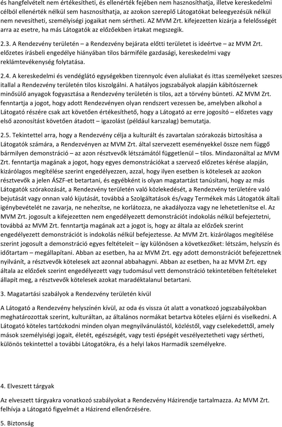 A Rendezvény területén a Rendezvény bejárata előtti területet is ideértve az MVM Zrt. előzetes írásbeli engedélye hiányában tilos bármiféle gazdasági, kereskedelmi vagy reklámtevékenység folytatása.