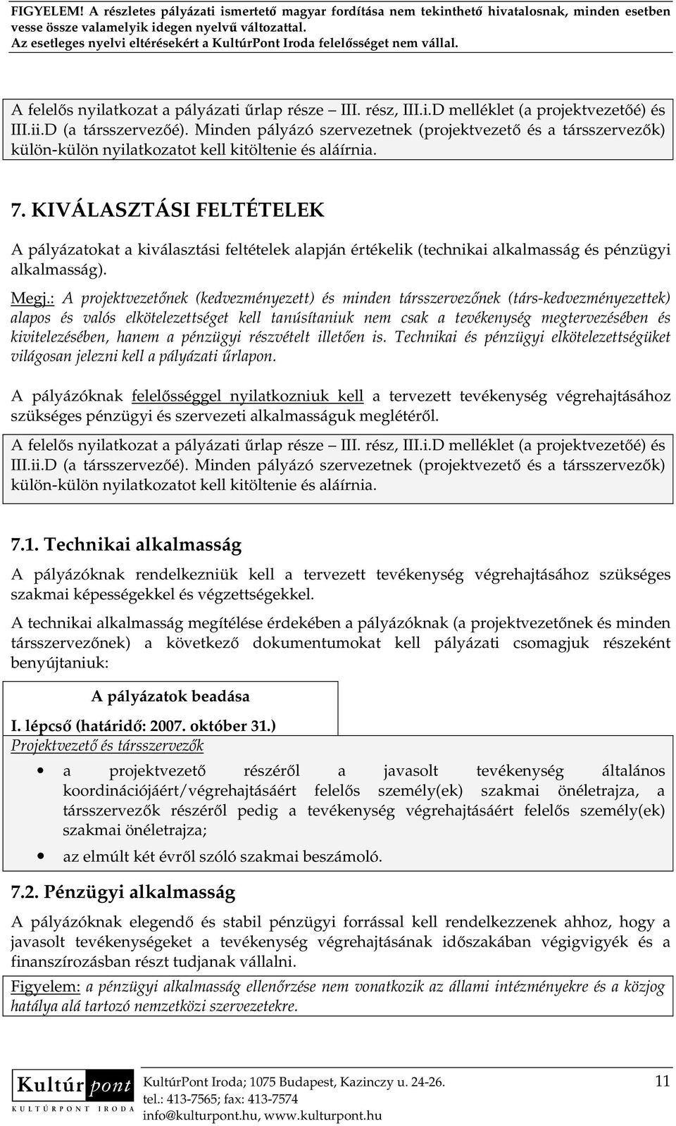 KIVÁLASZTÁSI FELTÉTELEK A pályázatokat a kiválasztási feltételek alapján értékelik (technikai alkalmasság és pénzügyi alkalmasság). Megj.