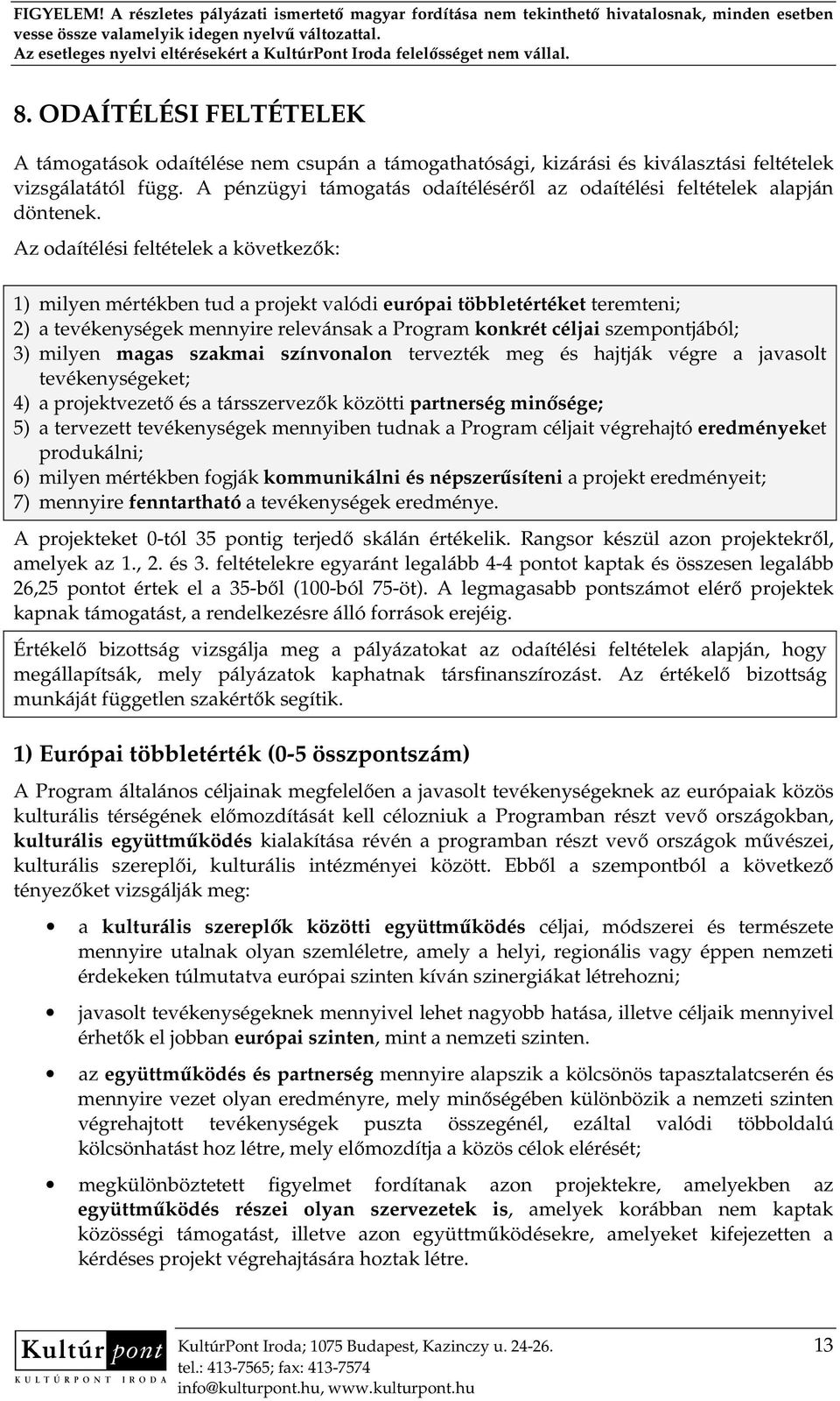 Az odaítélési feltételek a következık: 1) milyen mértékben tud a projekt valódi európai többletértéket teremteni; 2) a tevékenységek mennyire relevánsak a Program konkrét céljai szempontjából; 3)