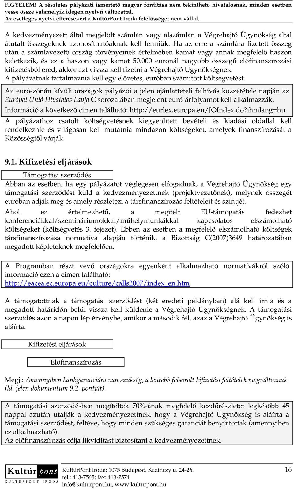 000 eurónál nagyobb összegő elıfinanszírozási kifizetésbıl ered, akkor azt vissza kell fizetni a Végrehajtó Ügynökségnek. A pályázatnak tartalmaznia kell egy elızetes, euróban számított költségvetést.