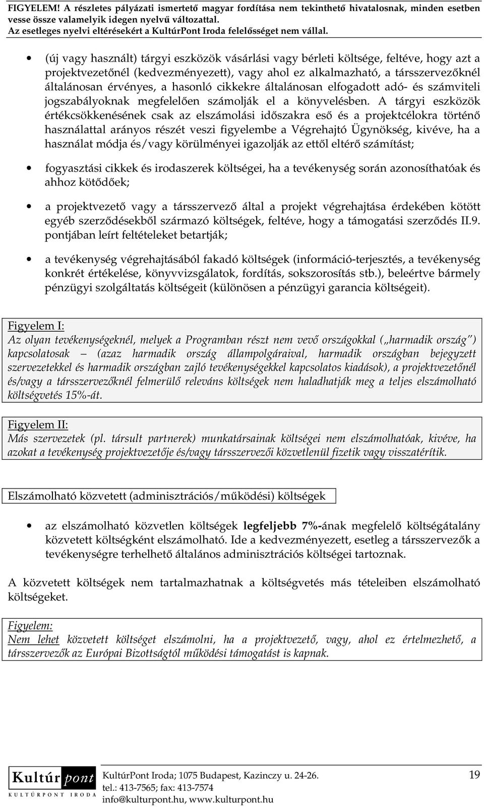 A tárgyi eszközök értékcsökkenésének csak az elszámolási idıszakra esı és a projektcélokra történı használattal arányos részét veszi figyelembe a Végrehajtó Ügynökség, kivéve, ha a használat módja