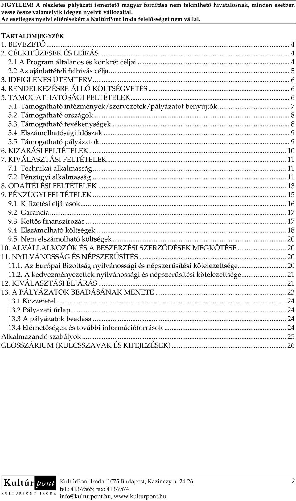 Támogatható tevékenységek... 8 5.4. Elszámolhatósági idıszak... 9 5.5. Támogatható pályázatok... 9 6. KIZÁRÁSI FELTÉTELEK... 10 7. KIVÁLASZTÁSI FELTÉTELEK... 11 7.1. Technikai alkalmasság... 11 7.2.