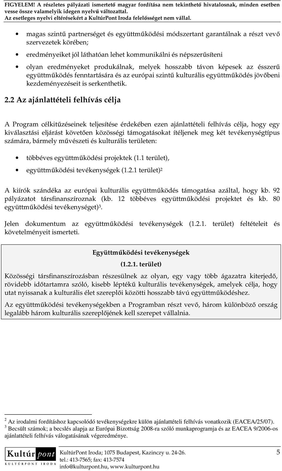 2 Az ajánlattételi felhívás célja A Program célkitőzéseinek teljesítése érdekében ezen ajánlattételi felhívás célja, hogy egy kiválasztási eljárást követıen közösségi támogatásokat ítéljenek meg két