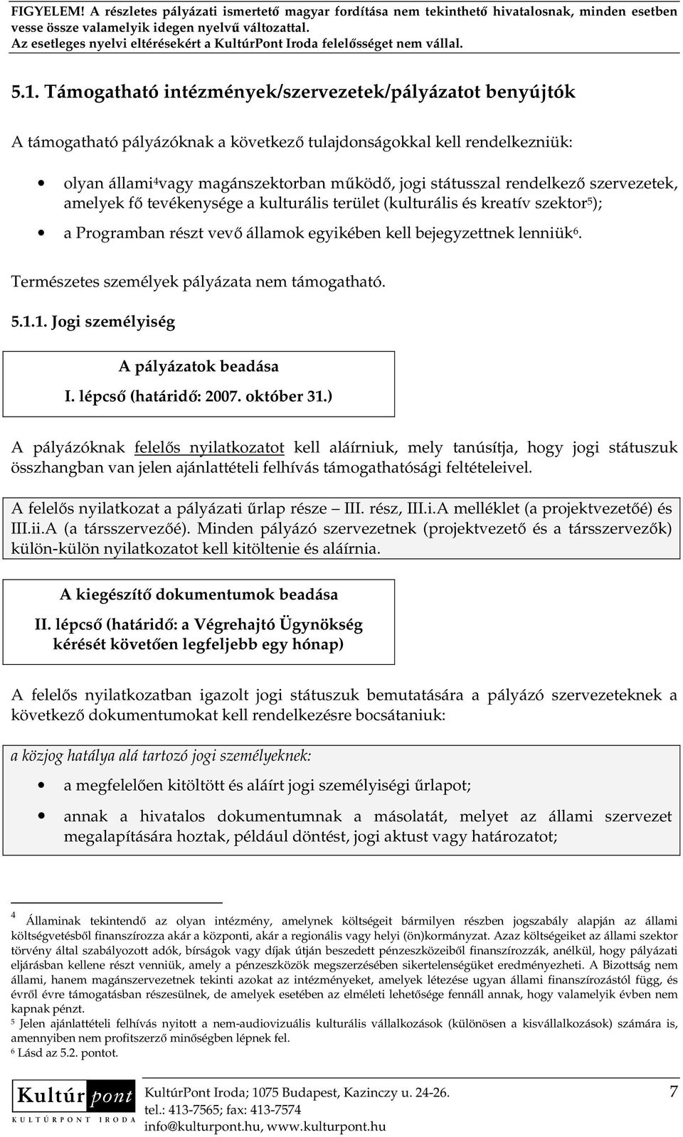 Természetes személyek pályázata nem támogatható. 5.1.1. Jogi személyiség A pályázatok beadása I. lépcsı (határidı: 2007. október 31.