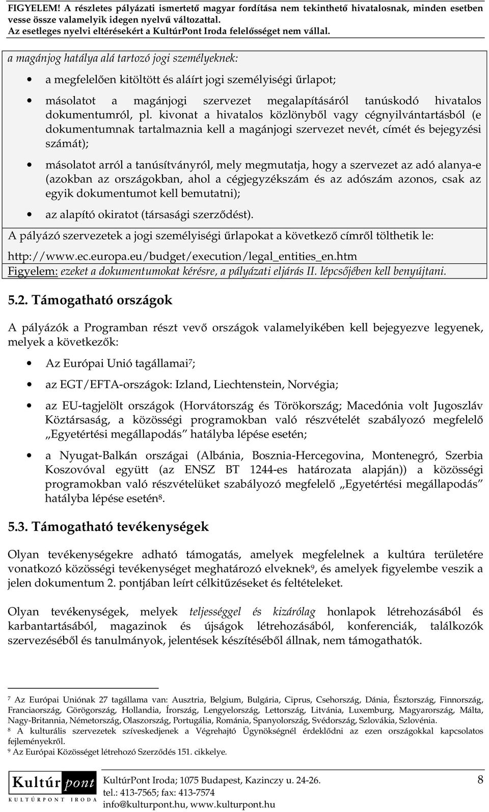 hogy a szervezet az adó alanya-e (azokban az országokban, ahol a cégjegyzékszám és az adószám azonos, csak az egyik dokumentumot kell bemutatni); az alapító okiratot (társasági szerzıdést).