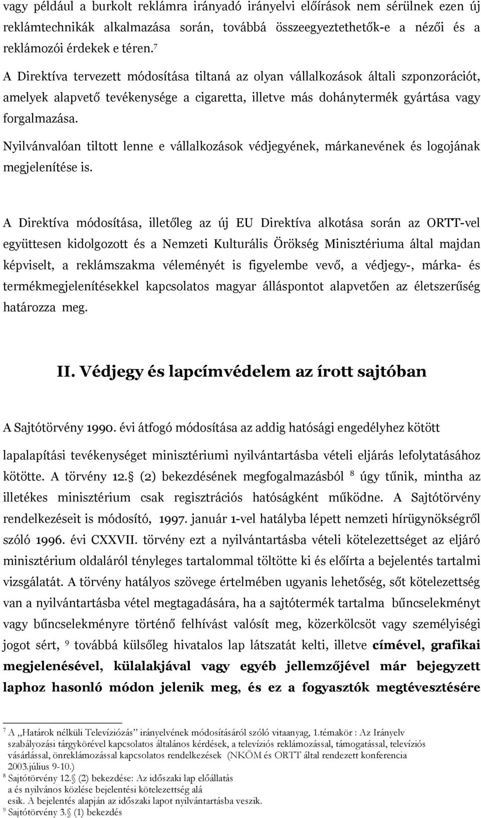 Nyilvánvalóan tiltott lenne e vállalkozások védjegyének, márkanevének és logojának megjelenítése is.