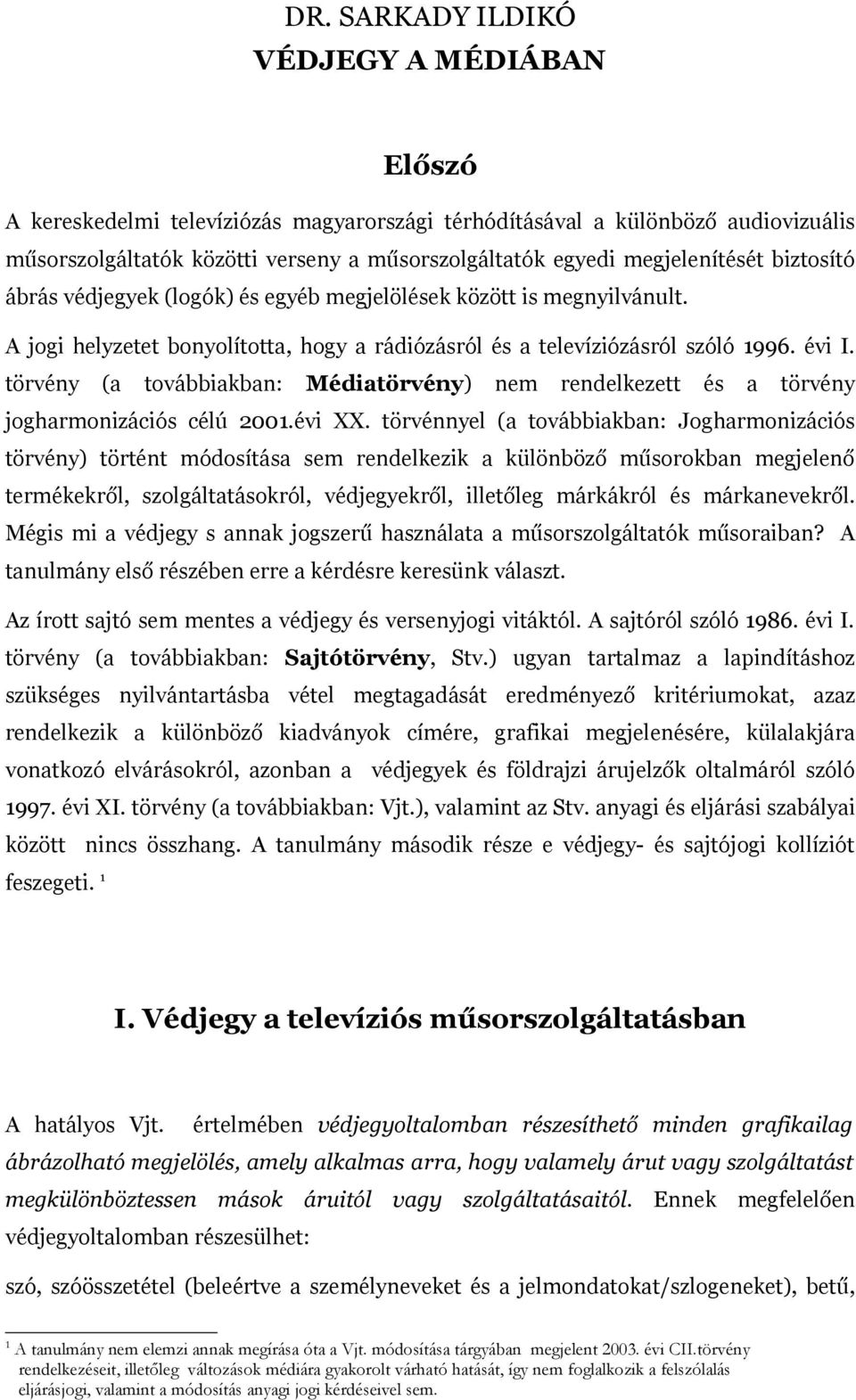 törvény (a továbbiakban: Médiatörvény) nem rendelkezett és a törvény jogharmonizációs célú 2001.évi XX.