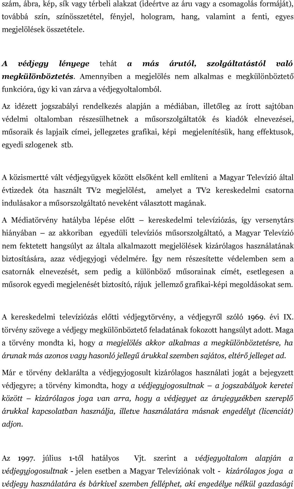 Az idézett jogszabályi rendelkezés alapján a médiában, illetőleg az írott sajtóban védelmi oltalomban részesülhetnek a műsorszolgáltatók és kiadók elnevezései, műsoraik és lapjaik címei, jellegzetes