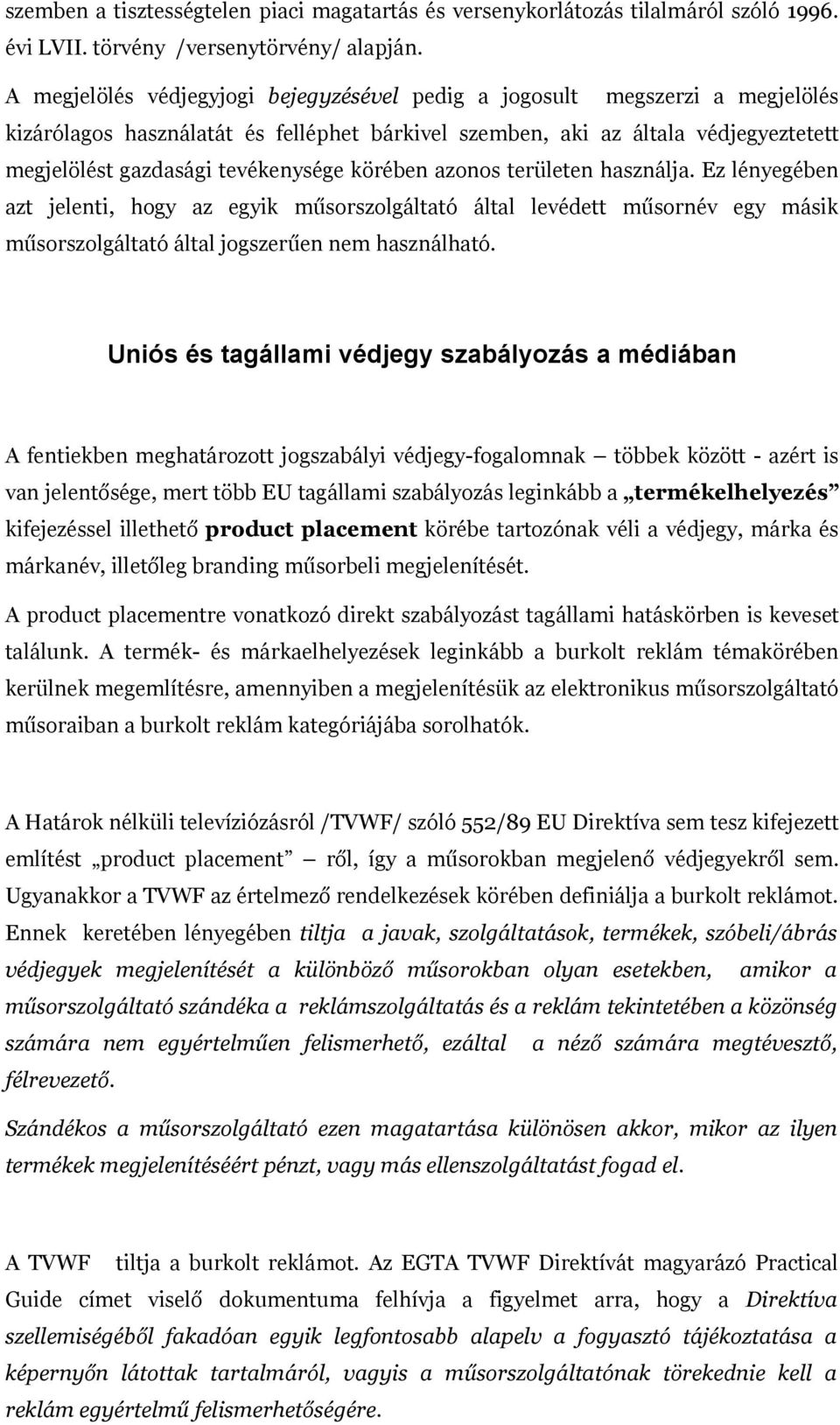 körében azonos területen használja. Ez lényegében azt jelenti, hogy az egyik műsorszolgáltató által levédett műsornév egy másik műsorszolgáltató által jogszerűen nem használható.